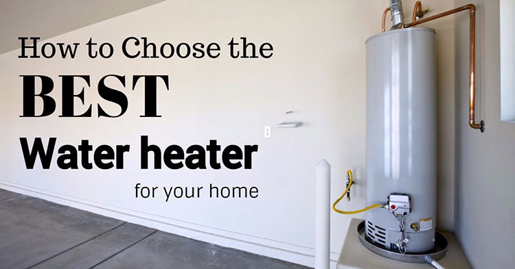 how to choose the best water heater for your home